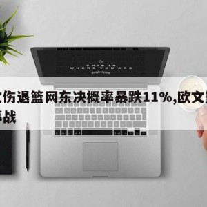 欧文伤退篮网东决概率暴跌11%,欧文篮网揭幕战