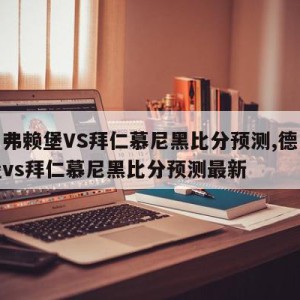 德甲弗赖堡VS拜仁慕尼黑比分预测,德甲弗赖堡vs拜仁慕尼黑比分预测最新