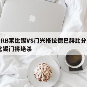 德甲RB莱比锡VS门兴格拉德巴赫比分预测,莱比锡门将绝杀