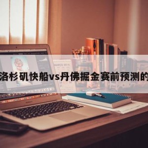 包含洛杉矶快船vs丹佛掘金赛前预测的词条