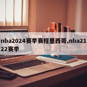 nba2024赛季赛程墨西哥,nba2122赛季