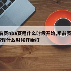 季前赛nba赛程什么时候开始,季前赛nba赛程什么时候开始打