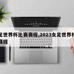 女足世界杯比赛赛程,2023女足世界杯比赛赛程