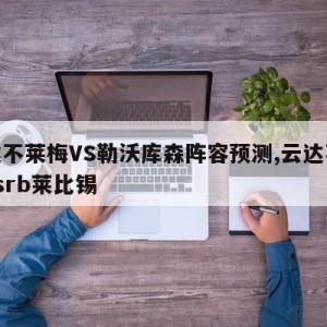 云达不莱梅VS勒沃库森阵容预测,云达不莱梅vsrb莱比锡