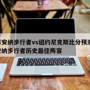 印第安纳步行者vs纽约尼克斯比分预测,印第安纳步行者历史最佳阵容