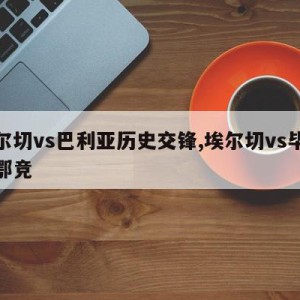 埃尔切vs巴利亚历史交锋,埃尔切vs毕尔巴鄂竞