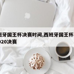 西班牙国王杯决赛时间,西班牙国王杯20192020决赛