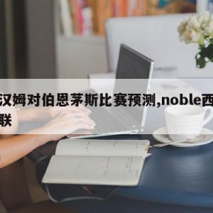 西汉姆对伯恩茅斯比赛预测,noble西汉姆联