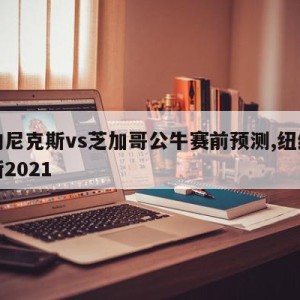 纽约尼克斯vs芝加哥公牛赛前预测,纽约尼克斯2021