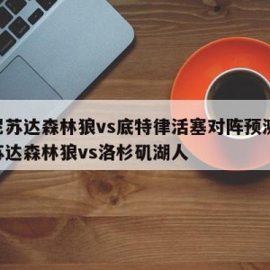 明尼苏达森林狼vs底特律活塞对阵预测,明尼苏达森林狼vs洛杉矶湖人