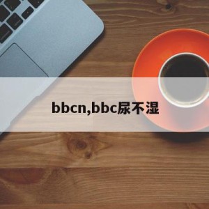 bbcn,bbc尿不湿