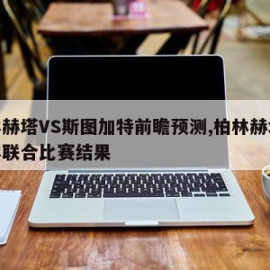 柏林赫塔VS斯图加特前瞻预测,柏林赫塔对柏林联合比赛结果