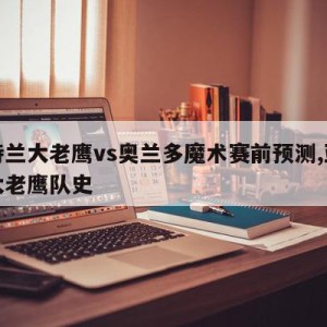 亚特兰大老鹰vs奥兰多魔术赛前预测,亚特兰大老鹰队史