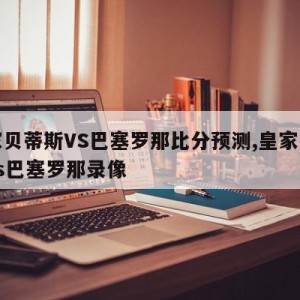 皇家贝蒂斯VS巴塞罗那比分预测,皇家贝蒂斯vs巴塞罗那录像