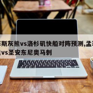 孟菲斯灰熊vs洛杉矶快船对阵预测,孟菲斯灰熊vs圣安东尼奥马刺