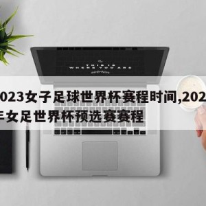 2023女子足球世界杯赛程时间,2023年女足世界杯预选赛赛程