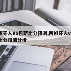 西班牙人VS巴萨比分预测,西班牙人vs巴萨比分预测分析