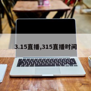 3.15直播,315直播时间