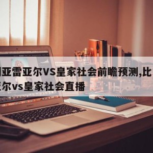 比利亚雷亚尔VS皇家社会前瞻预测,比利亚雷亚尔vs皇家社会直播