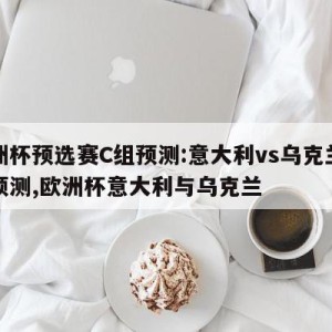 欧洲杯预选赛C组预测:意大利vs乌克兰比分预测,欧洲杯意大利与乌克兰