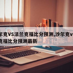 沙尔克VS法兰克福比分预测,沙尔克vs法兰克福比分预测最新