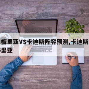 阿尔梅里亚VS卡迪斯阵容预测,卡迪斯对阿尔梅里亚