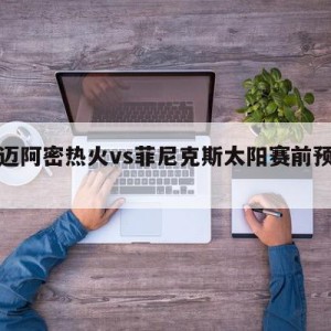 包含迈阿密热火vs菲尼克斯太阳赛前预测的词条