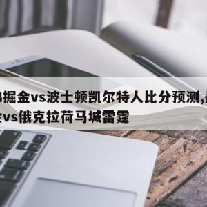 丹佛掘金vs波士顿凯尔特人比分预测,丹佛掘金vs俄克拉荷马城雷霆