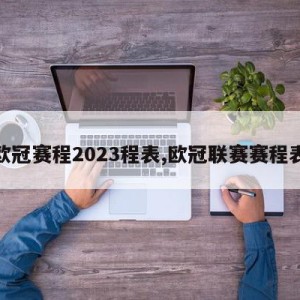 欧冠赛程2023程表,欧冠联赛赛程表