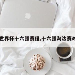 女足世界杯十六强赛程,十六强淘汰赛对阵图