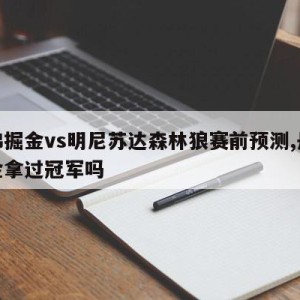 丹佛掘金vs明尼苏达森林狼赛前预测,丹佛掘金拿过冠军吗