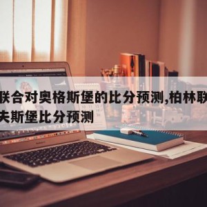 柏林联合对奥格斯堡的比分预测,柏林联合对沃尔夫斯堡比分预测