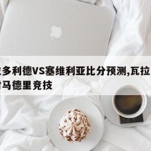 瓦拉多利德VS塞维利亚比分预测,瓦拉多利德对马德里竞技