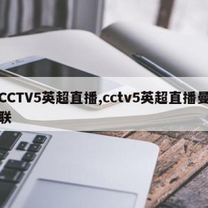 CCTV5英超直播,cctv5英超直播曼联