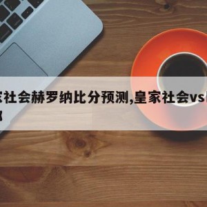 皇家社会赫罗纳比分预测,皇家社会vs巴萨罗那