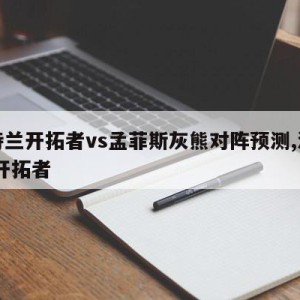 波特兰开拓者vs孟菲斯灰熊对阵预测,波特兰 开拓者