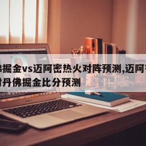 丹佛掘金vs迈阿密热火对阵预测,迈阿密热火对丹佛掘金比分预测