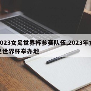 2023女足世界杯参赛队伍,2023年女足世界杯举办地