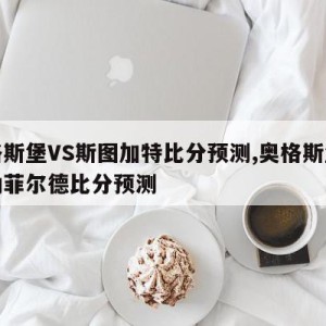 奥格斯堡VS斯图加特比分预测,奥格斯堡对比勒菲尔德比分预测