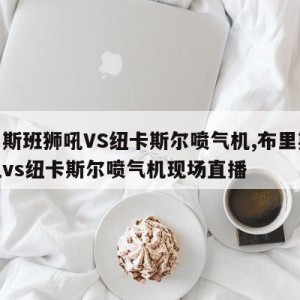 布里斯班狮吼VS纽卡斯尔喷气机,布里斯班狮吼vs纽卡斯尔喷气机现场直播