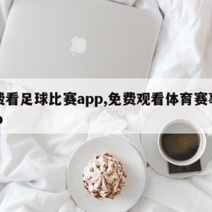 免费看足球比赛app,免费观看体育赛事的app