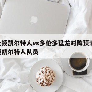 波士顿凯尔特人vs多伦多猛龙对阵预测,波斯顿凯尔特人队员