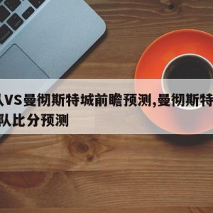 狼队VS曼彻斯特城前瞻预测,曼彻斯特城vs狼队比分预测