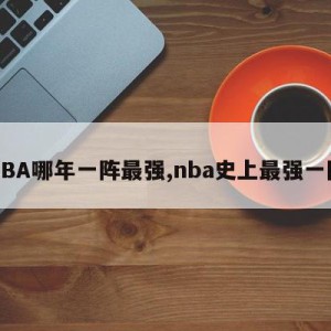 NBA哪年一阵最强,nba史上最强一阵