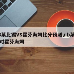 RB莱比锡VS霍芬海姆比分预测,rb莱比锡对霍芬海姆