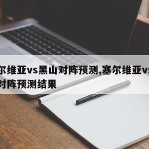 塞尔维亚vs黑山对阵预测,塞尔维亚vs黑山对阵预测结果