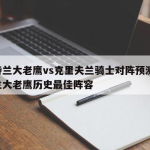 亚特兰大老鹰vs克里夫兰骑士对阵预测,亚特兰大老鹰历史最佳阵容