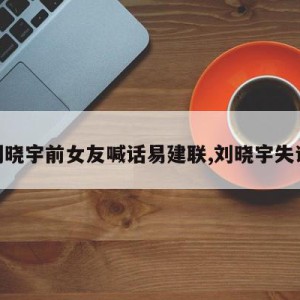 刘晓宇前女友喊话易建联,刘晓宇失误