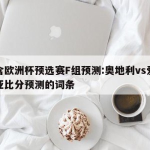 包含欧洲杯预选赛F组预测:奥地利vs爱沙尼亚比分预测的词条