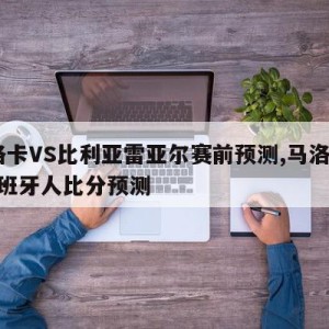 马洛卡VS比利亚雷亚尔赛前预测,马洛卡vs西班牙人比分预测